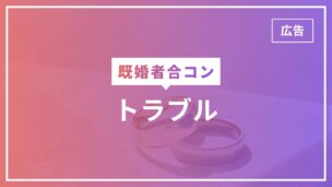 既婚者合コンのトラブルまとめ！トラブルに遭遇した人にインタビューしてみたのアイキャッチ画像