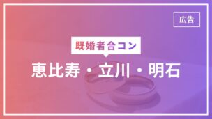 既婚者合コン：恵比寿・立川・明石の開催状況を徹底リサーチ！恵比寿は毎日開催してますのアイキャッチ画像